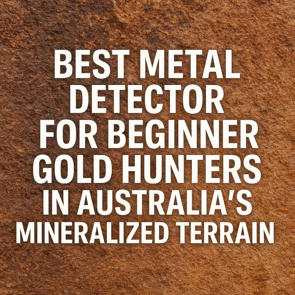 Best Metal Detector for Beginner Gold Hunters in Australia’s Mineralized Terrain