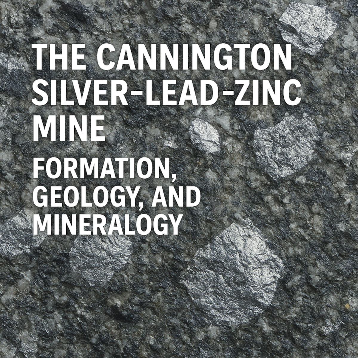 This image shows a close-up of metallic ore with bold white text reading: “The Cannington Silver–Lead–Zinc Mine: Formation, Geology, and Mineralogy.”