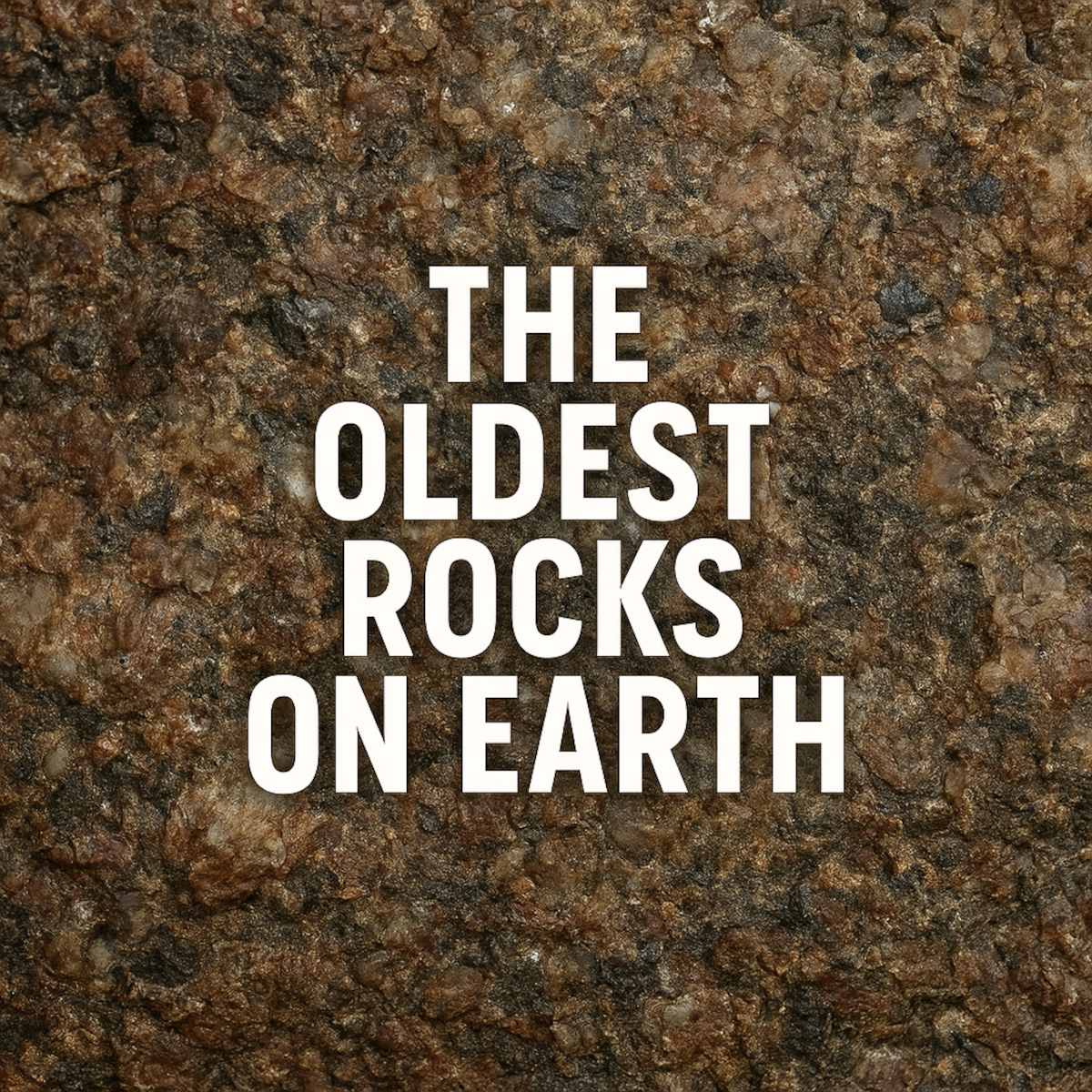 A close-up image of a coarse-grained ancient rock surface with visible dark and reddish-brown mineral crystals. Bold white text over the textured stone reads “The Oldest Rocks on Earth,” referencing Earth’s earliest geological formations.
